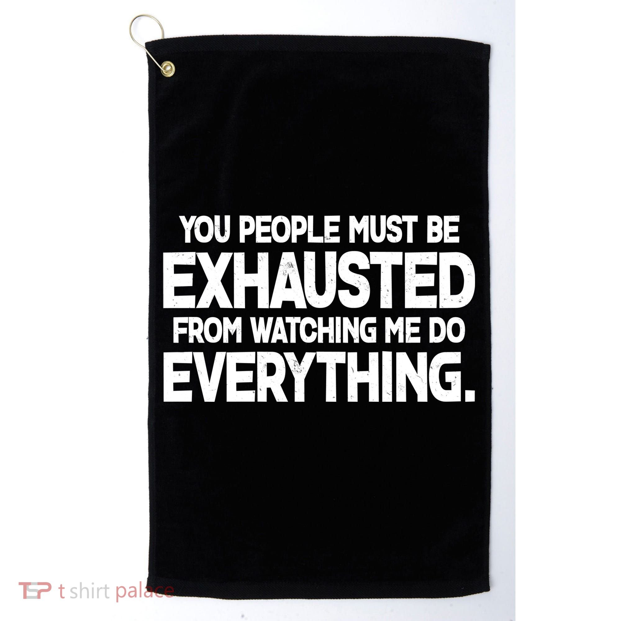 People Must Be Exhausted From Watching Me Do Everything Golf Towel