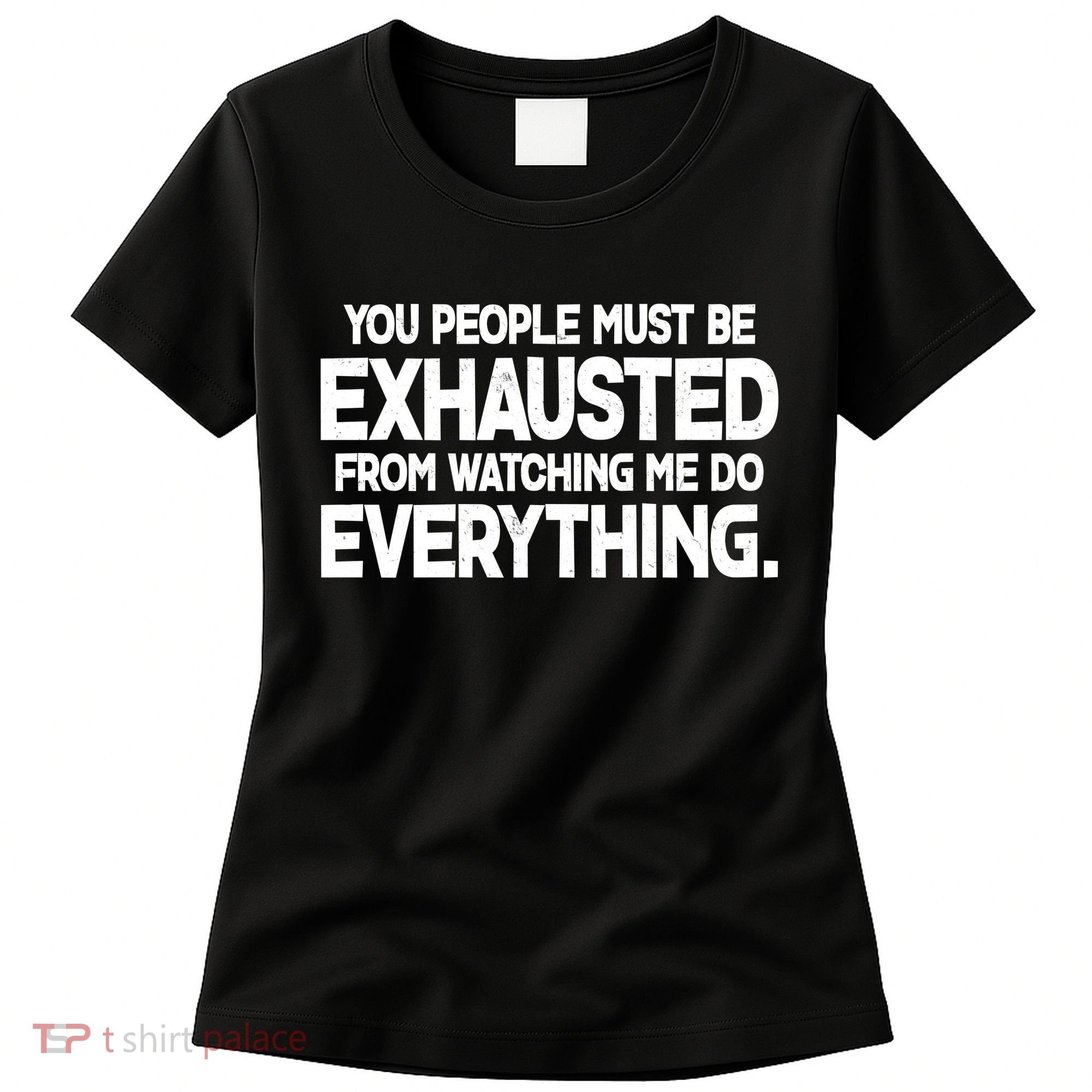 People Must Be Exhausted From Watching Me Do Everything Women's T-Shirt