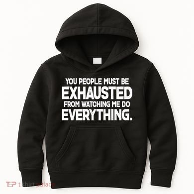 People Must Be Exhausted From Watching Me Do Everything Kids Hoodie