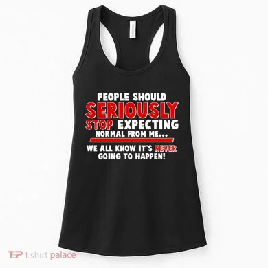 People Should Seriously Stop Expecting Normal From Me Women's Tank Top