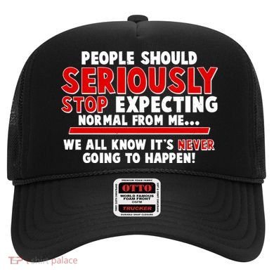 People Should Seriously Stop Expecting Normal From Me Hat