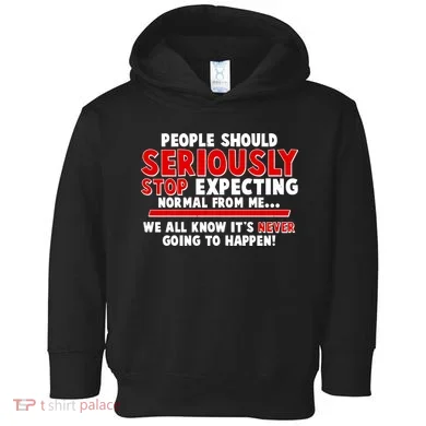 People Should Seriously Stop Expecting Normal From Me Toddler Hoodie