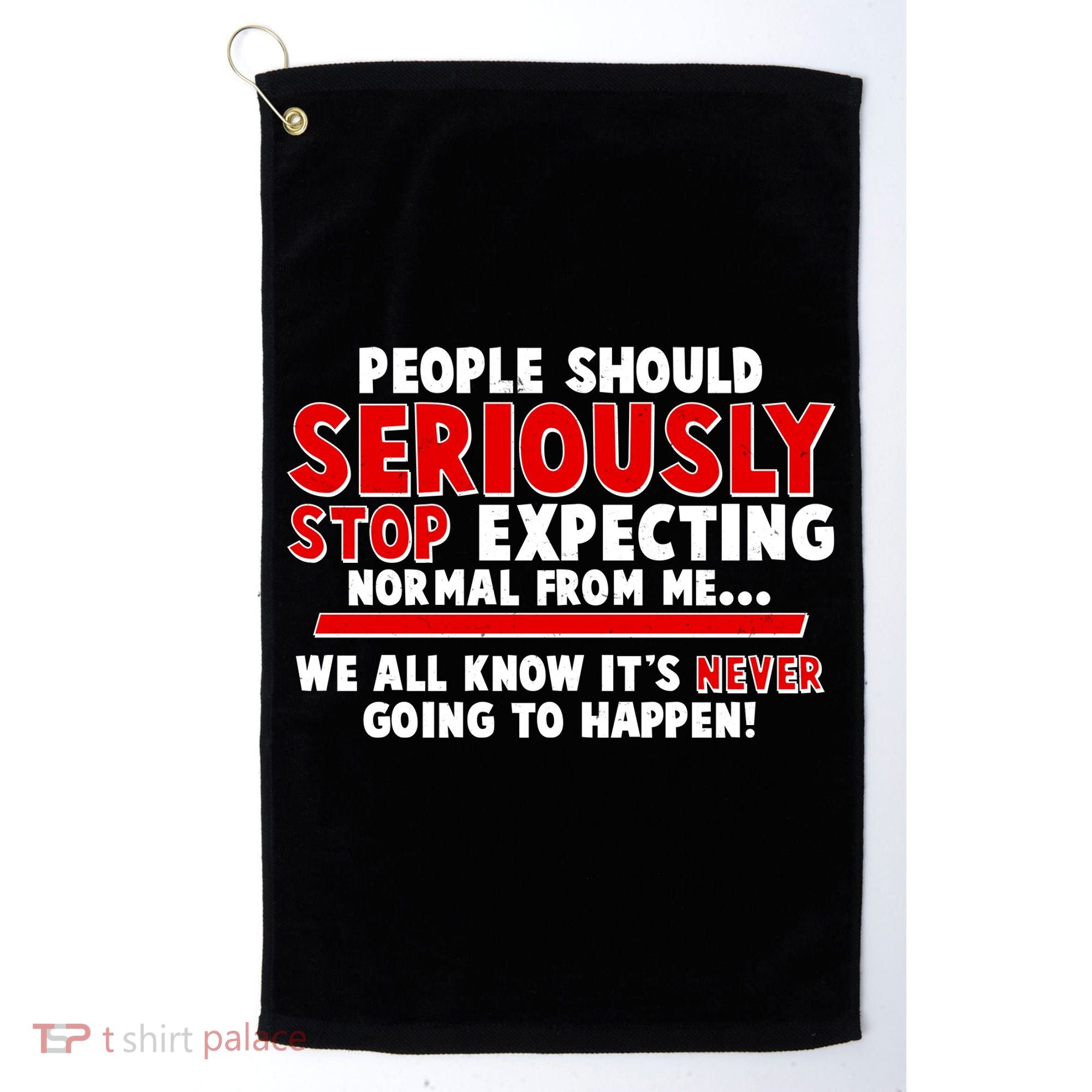 People Should Seriously Stop Expecting Normal From Me Golf Towel