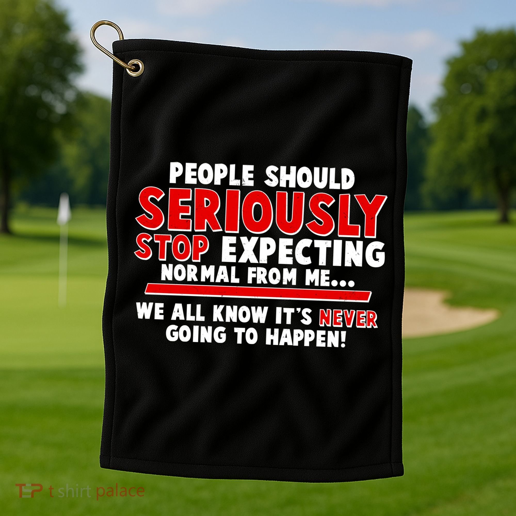 People Should Seriously Stop Expecting Normal From Me Golf Towel