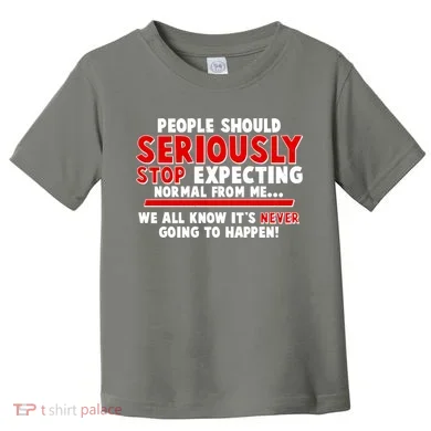 People Should Seriously Stop Expecting Normal From Me Toddler T-Shirt