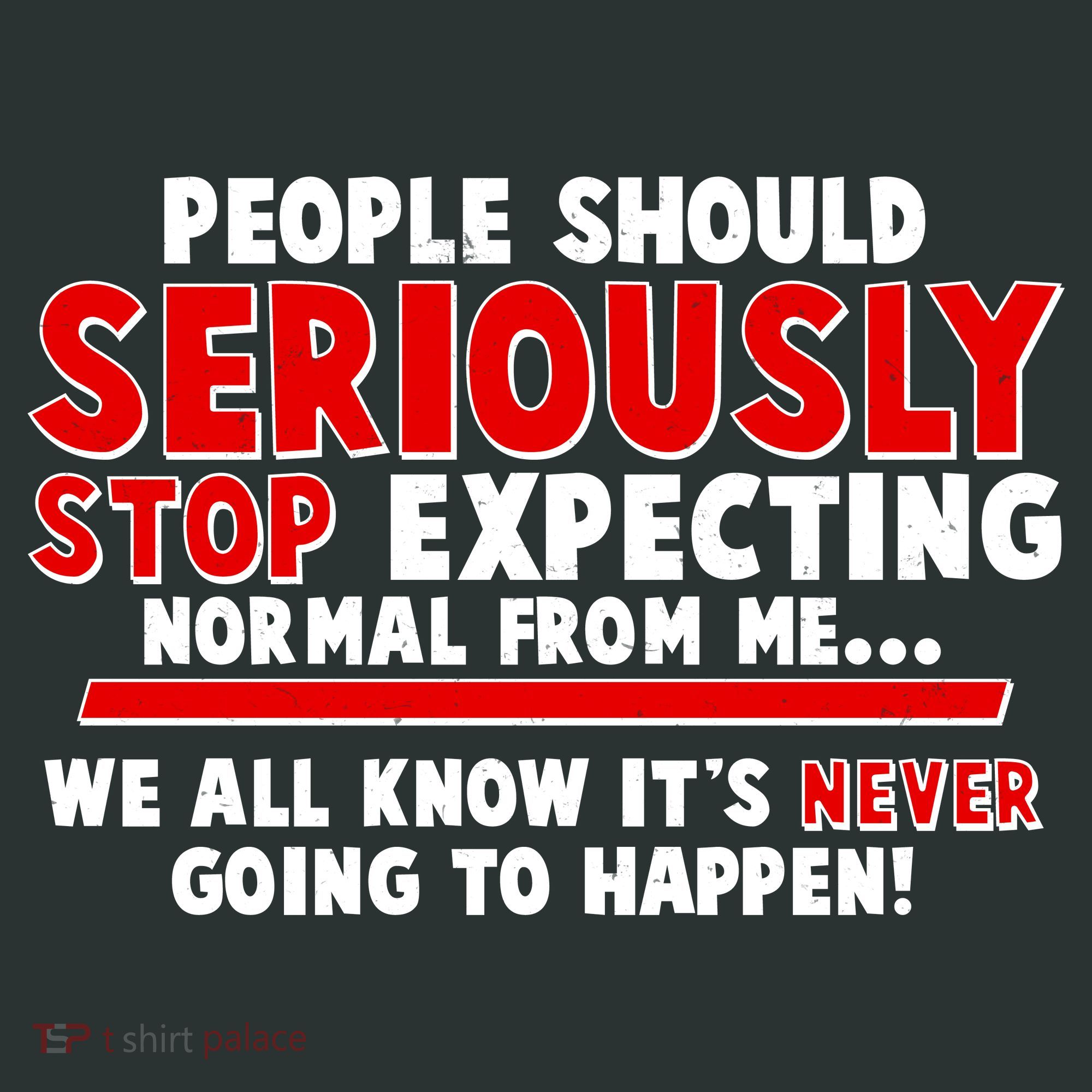 People Should Seriously Stop Expecting Normal From Me Women's Long Sleeve Shirt