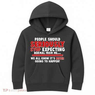 People Should Seriously Stop Expecting Normal From Me Kids Hoodie