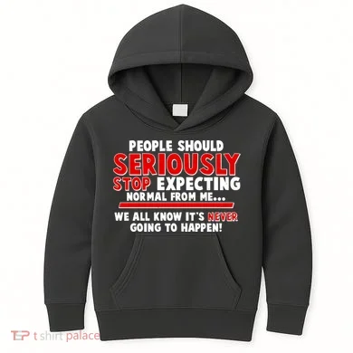 People Should Seriously Stop Expecting Normal From Me Kids Hoodie