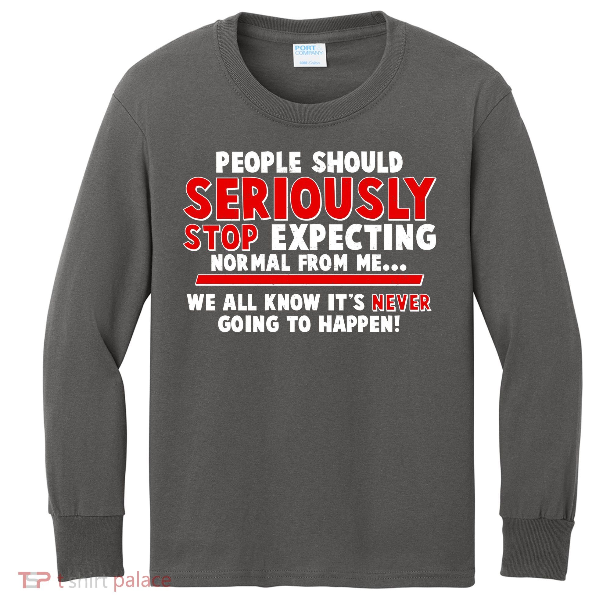 People Should Seriously Stop Expecting Normal From Me Kids Long Sleeve Shirt