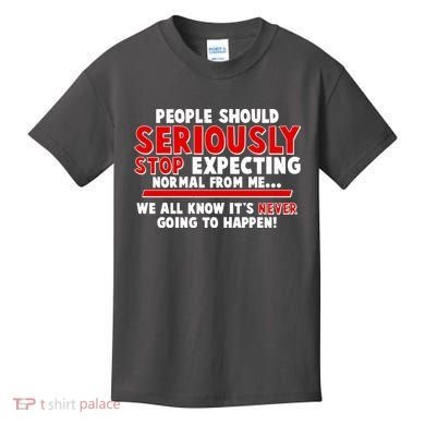 People Should Seriously Stop Expecting Normal From Me Kids T-Shirt