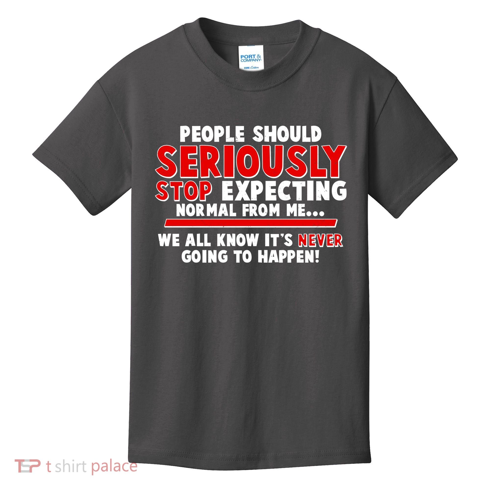 People Should Seriously Stop Expecting Normal From Me Kids T-Shirt