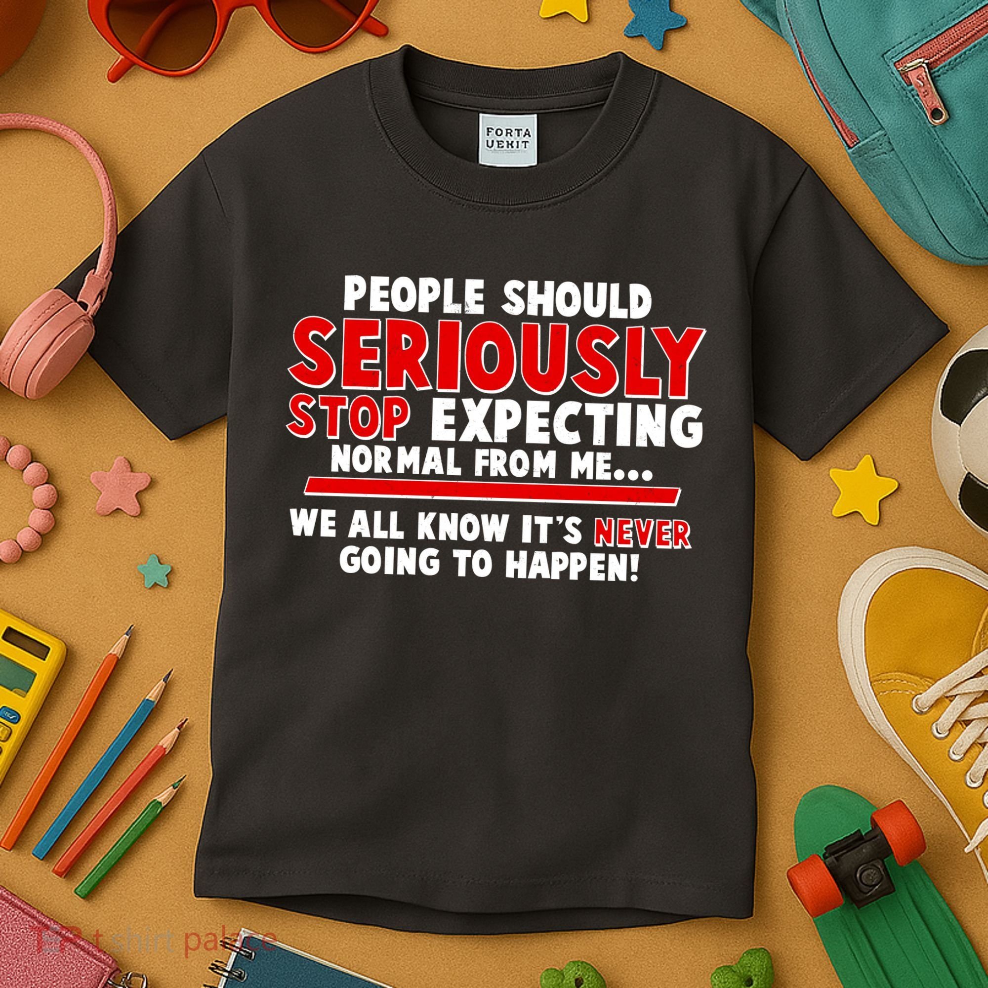 People Should Seriously Stop Expecting Normal From Me Kids T-Shirt