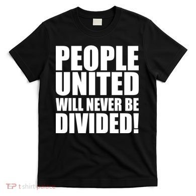 People United Will Never Be Divided! Anti Donald Trump T-Shirt