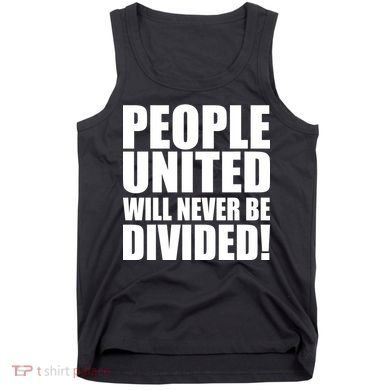 People United Will Never Be Divided! Anti Donald Trump Tank Top