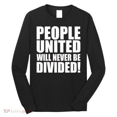 People United Will Never Be Divided! Anti Trump Long Sleeve Shirt
