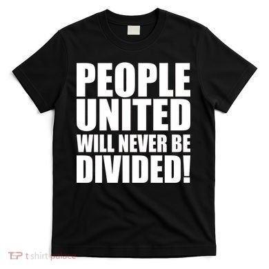 People United Will Never Be Divided! Anti Trump T-Shirt