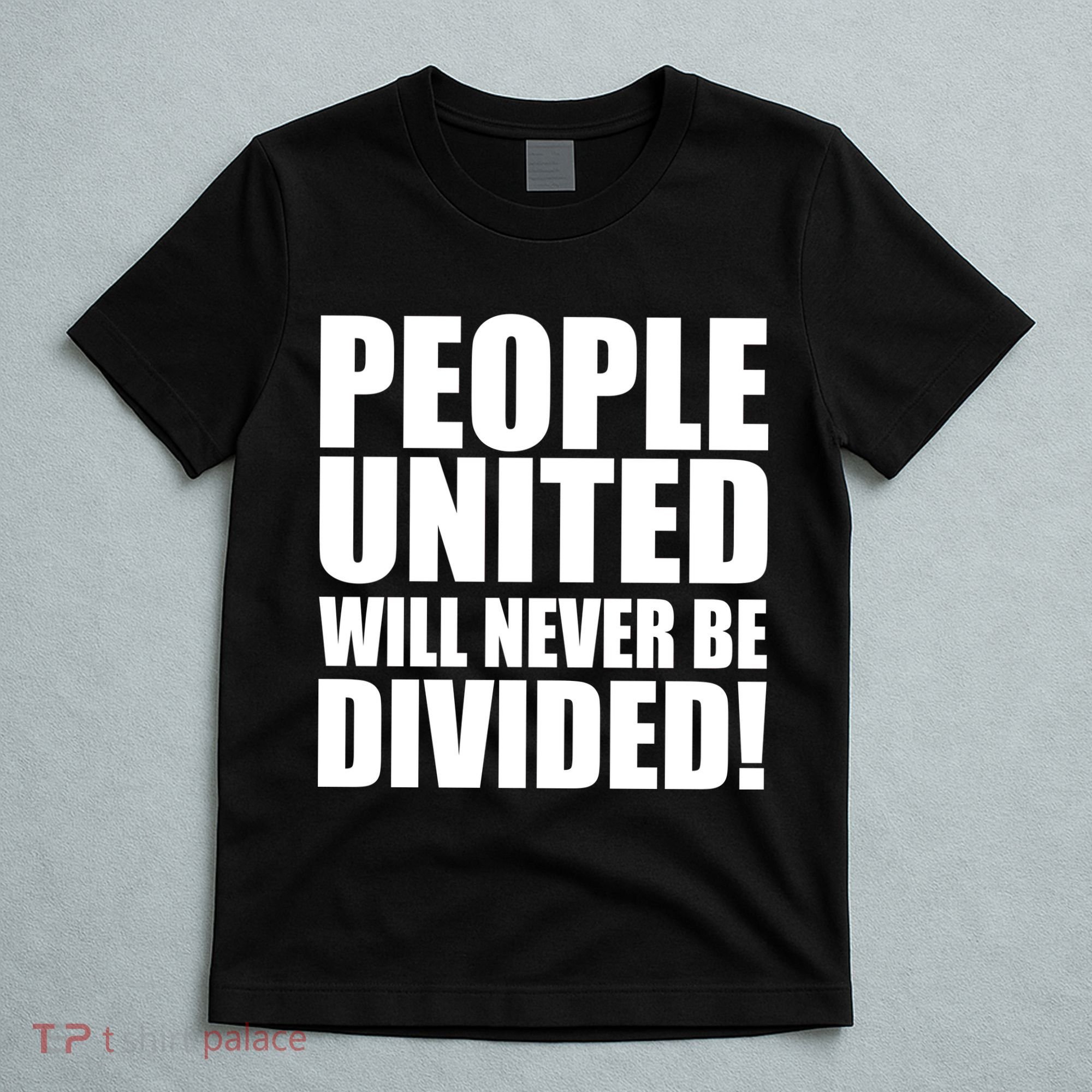 People United Will Never Be Divided! Anti Trump T-Shirt