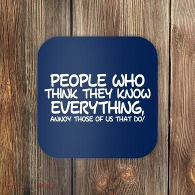 People Who Think They Know Everything Coaster