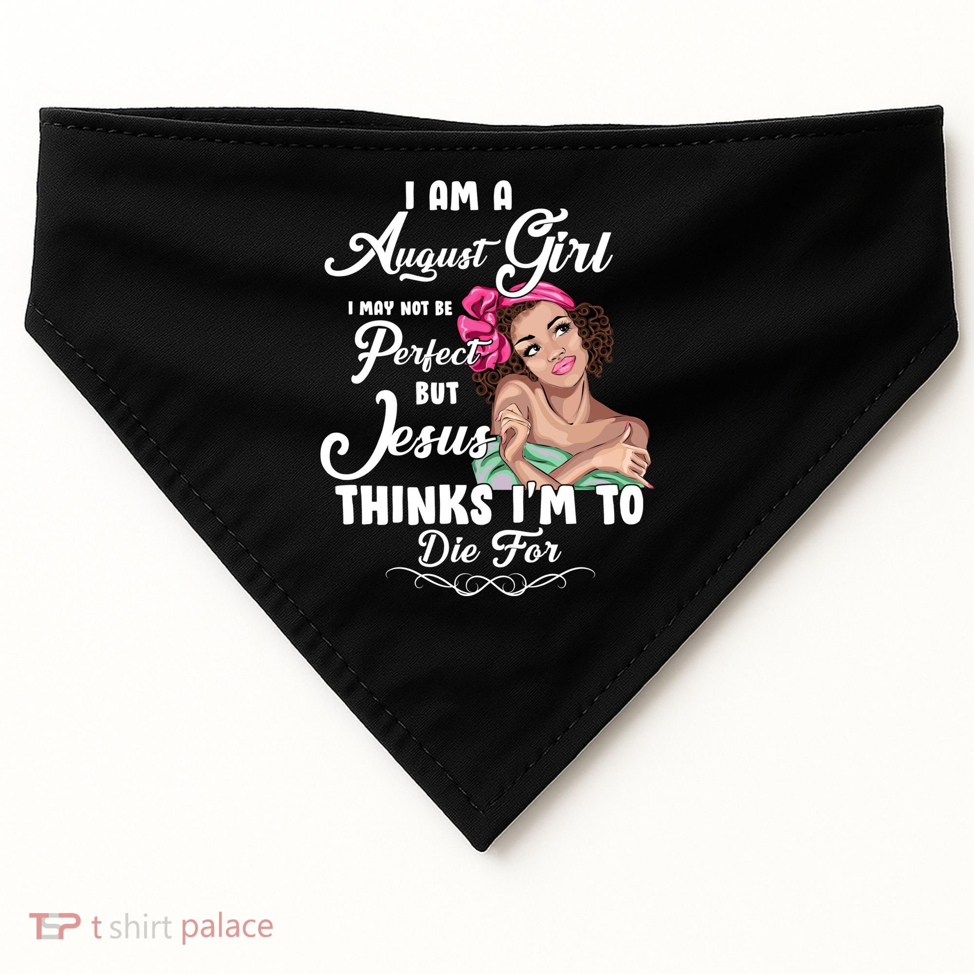 Perfect August Girl Jesus Thinks I'm To Die For USA-Made Doggie Bandana