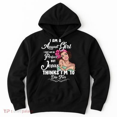 Perfect August Girl Jesus Thinks I'm To Die For Hoodie