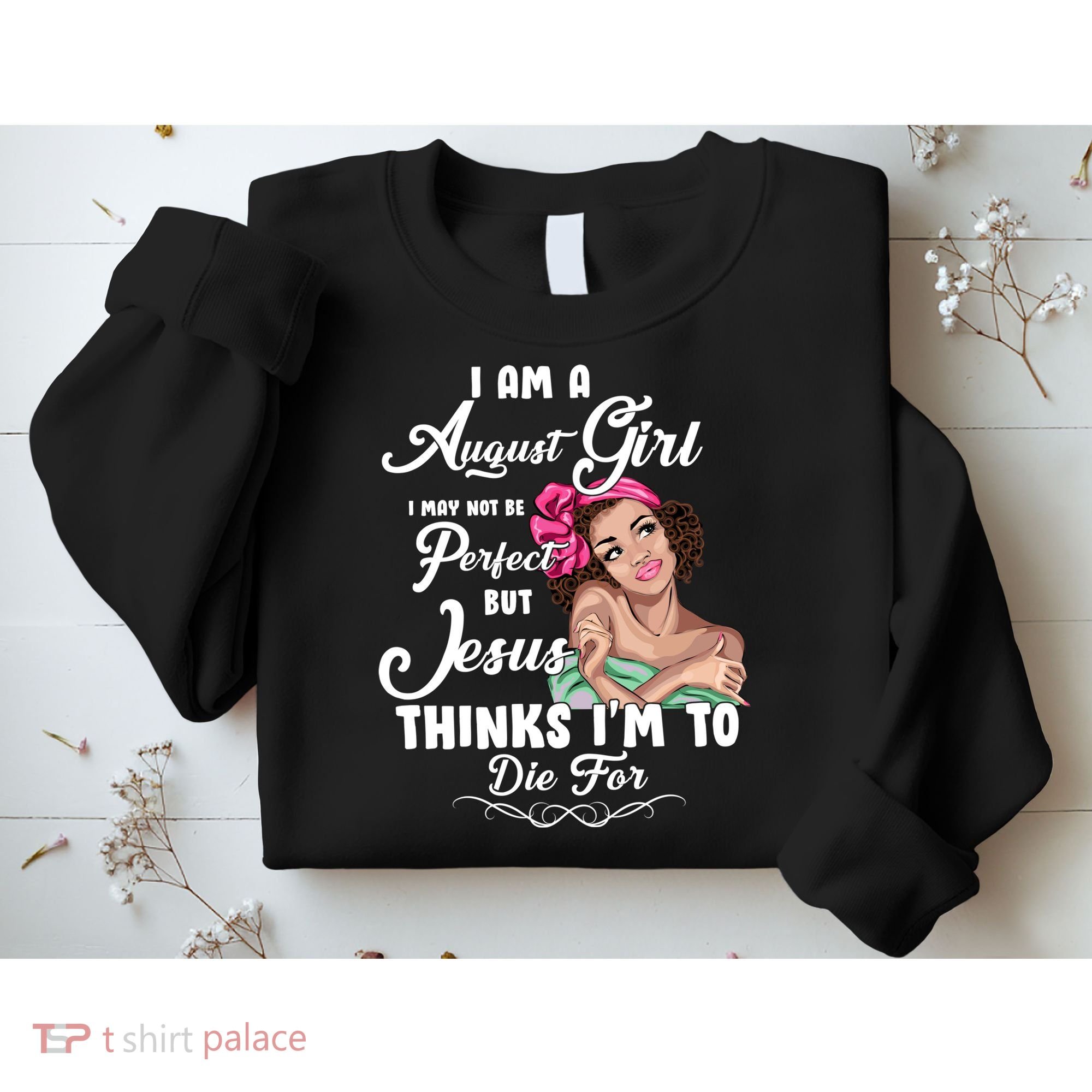 Perfect August Girl Jesus Thinks I'm To Die For Sweatshirt