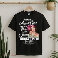 Perfect August Girl Jesus Thinks I'm To Die For T-Shirt thumb 2