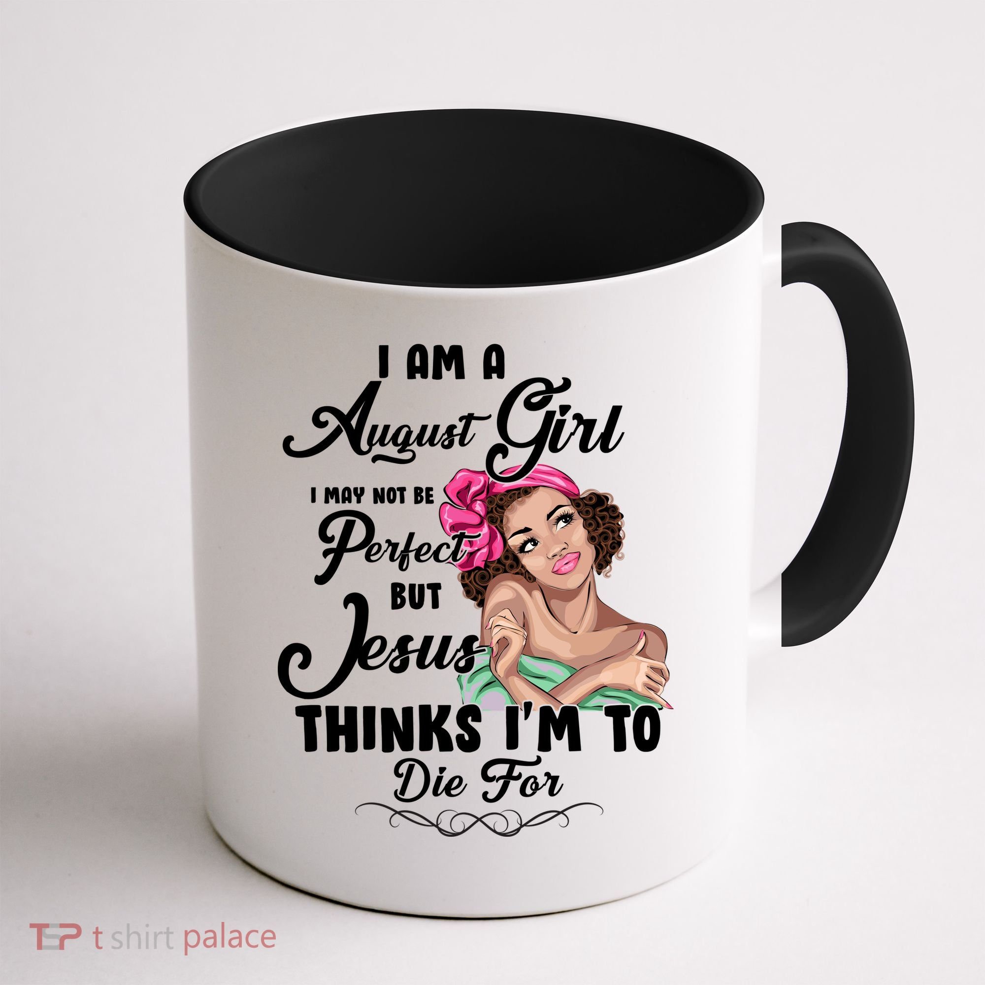 Perfect August Girl Jesus Thinks I'm To Die For Coffee Mug
