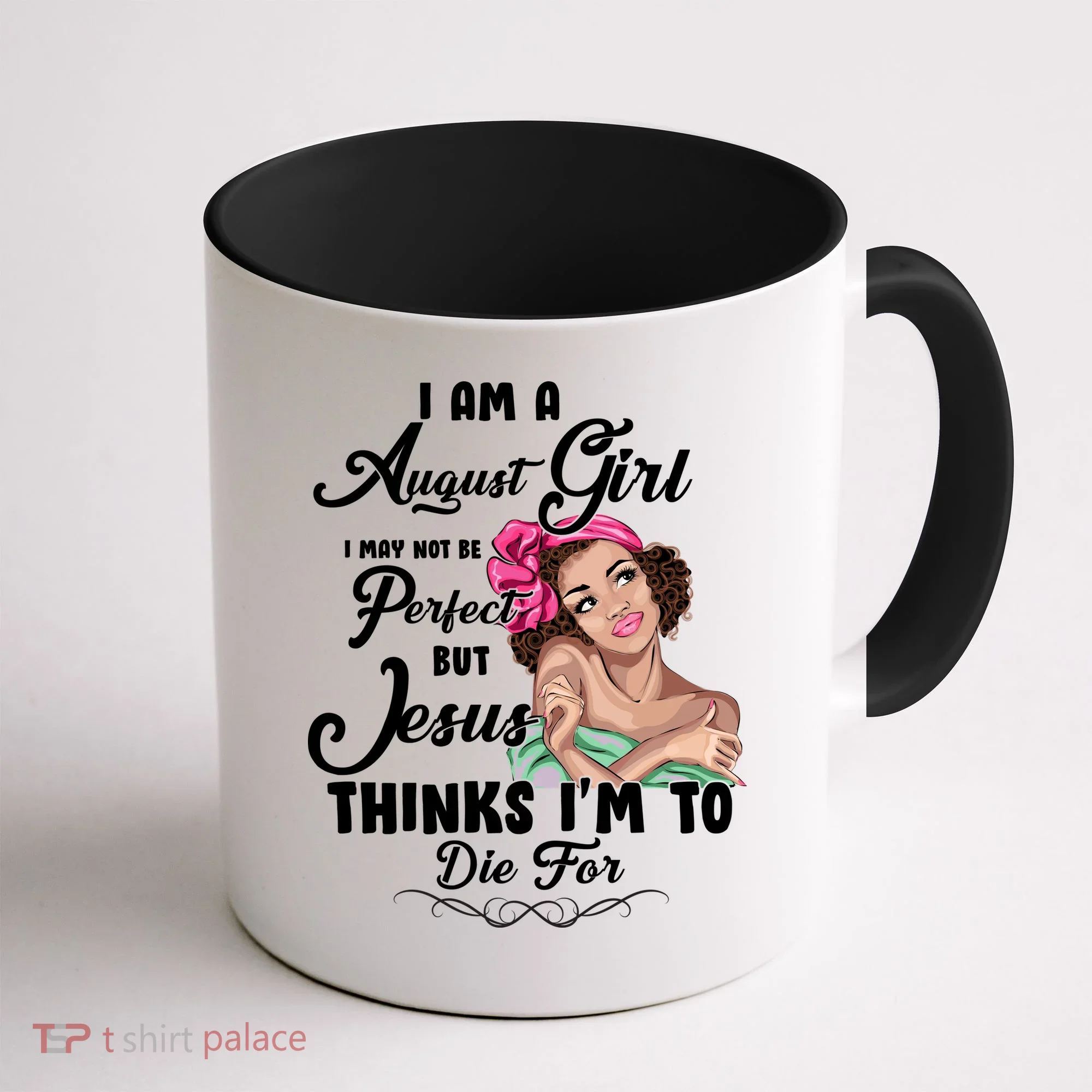 Perfect August Girl Jesus Thinks I'm To Die For Coffee Mug