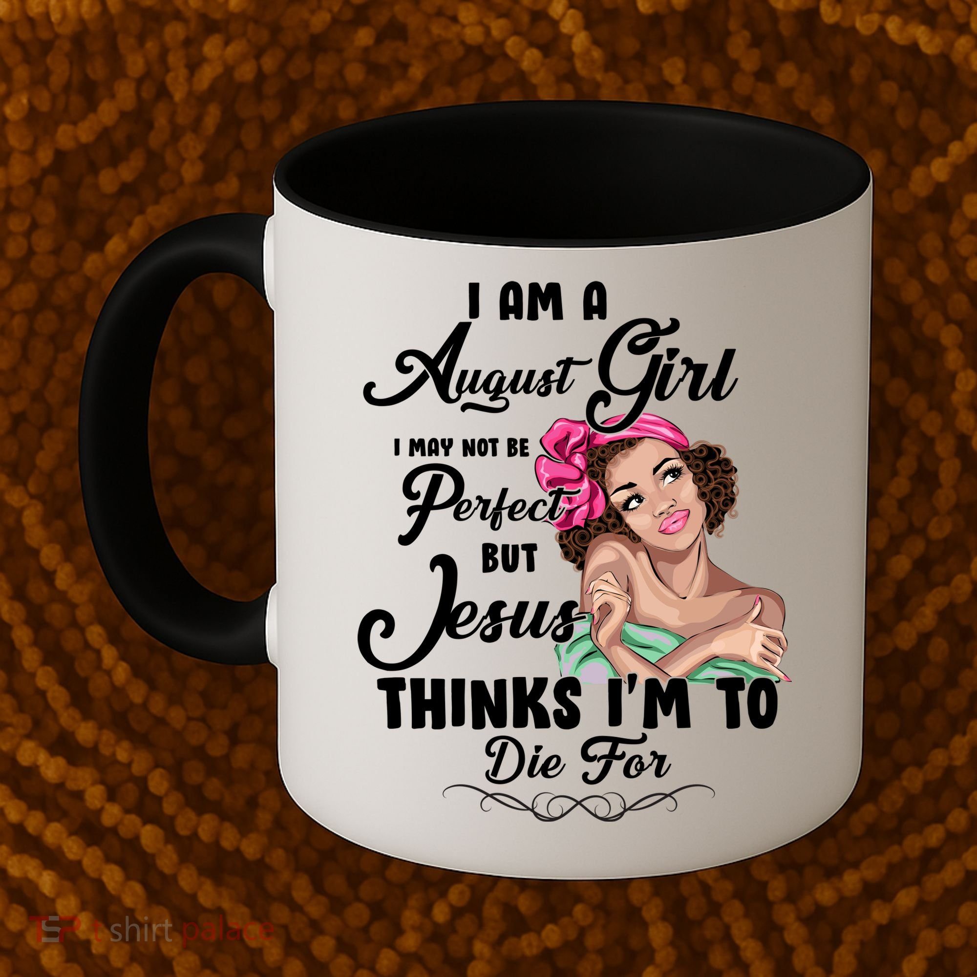 Perfect August Girl Jesus Thinks I'm To Die For Coffee Mug