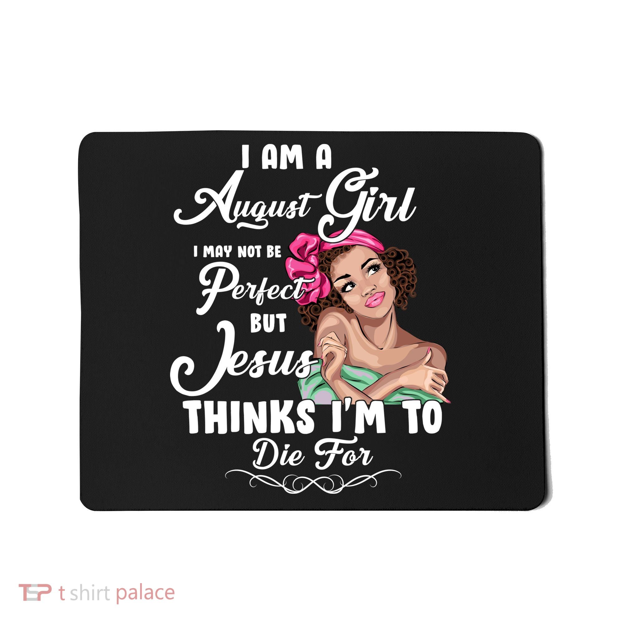 Perfect August Girl Jesus Thinks I'm To Die For Mousepad