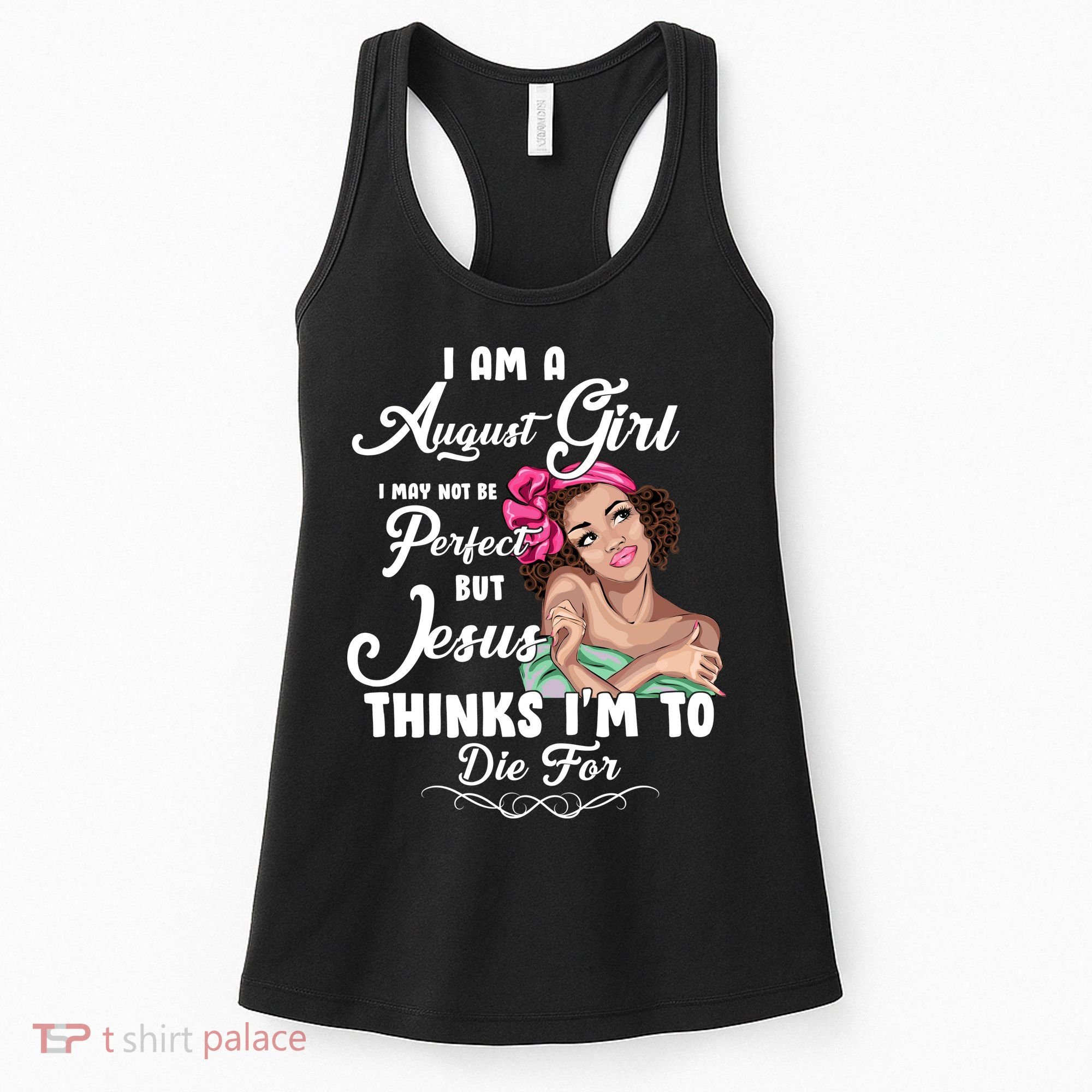 Perfect August Girl Jesus Thinks I'm To Die For Women's Tank Top