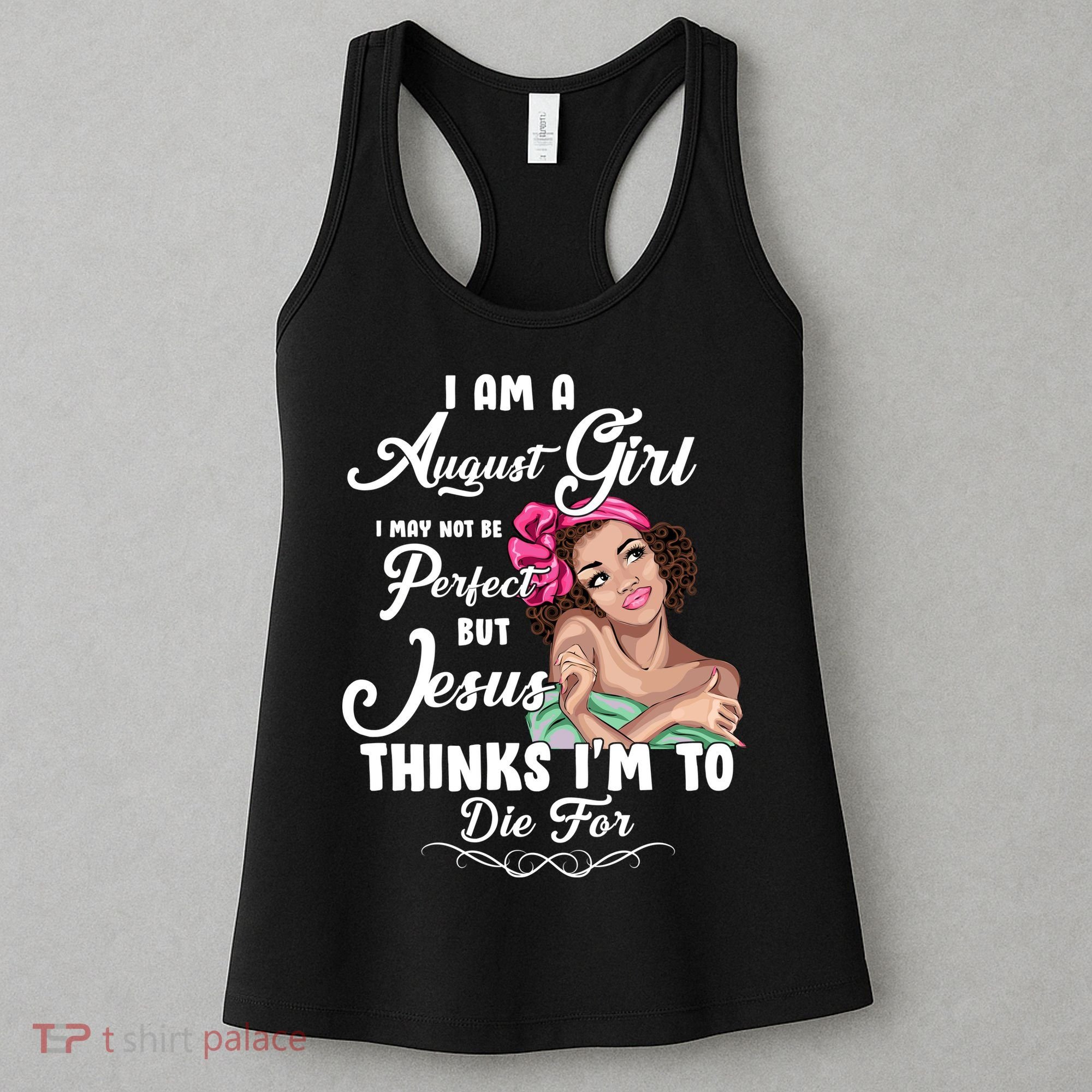 Perfect August Girl Jesus Thinks I'm To Die For Women's Tank Top