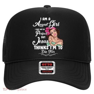 Perfect August Girl Jesus Thinks I'm To Die For Hat