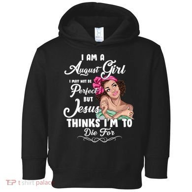 Perfect August Girl Jesus Thinks I'm To Die For Toddler Hoodie