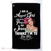 Perfect August Girl Jesus Thinks I'm To Die For Golf Towel thumb 0