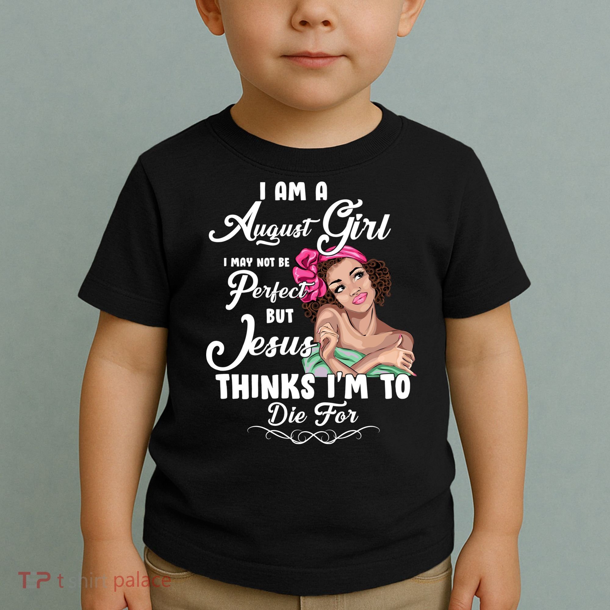 Perfect August Girl Jesus Thinks I'm To Die For Toddler T-Shirt