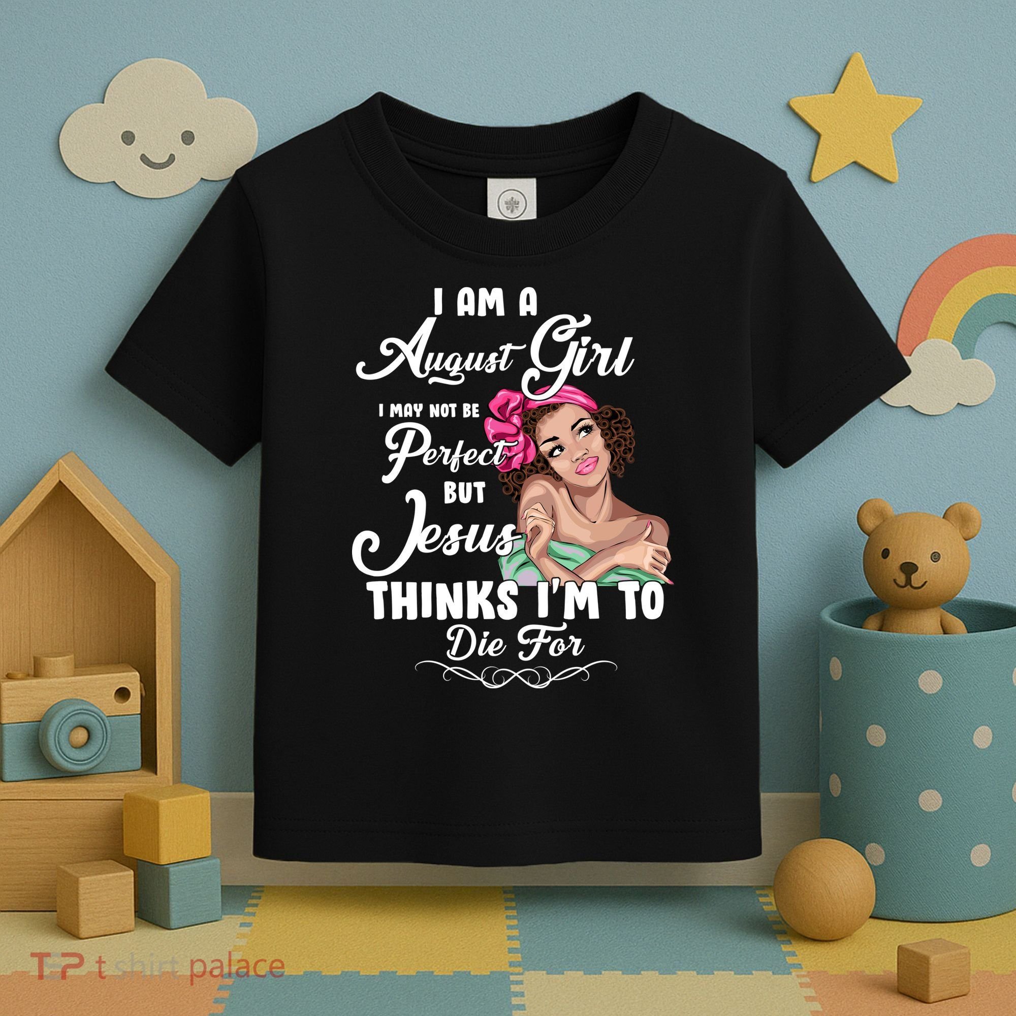 Perfect August Girl Jesus Thinks I'm To Die For Toddler T-Shirt