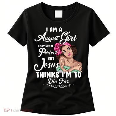 Perfect August Girl Jesus Thinks I'm To Die For Women's T-Shirt