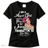 Perfect August Girl Jesus Thinks I'm To Die For Women's T-Shirt thumb 0