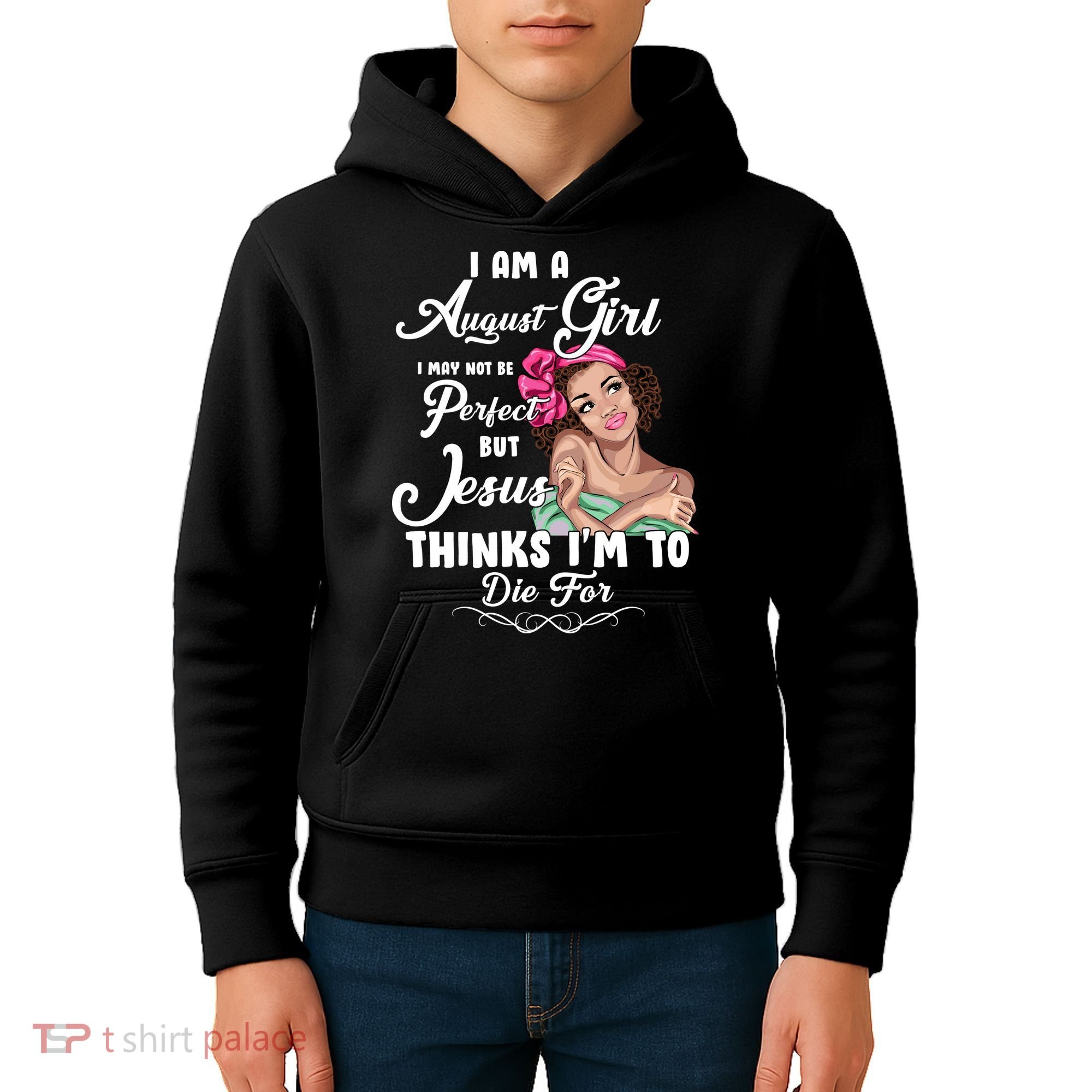 Perfect August Girl Jesus Thinks I'm To Die For Kids Hoodie