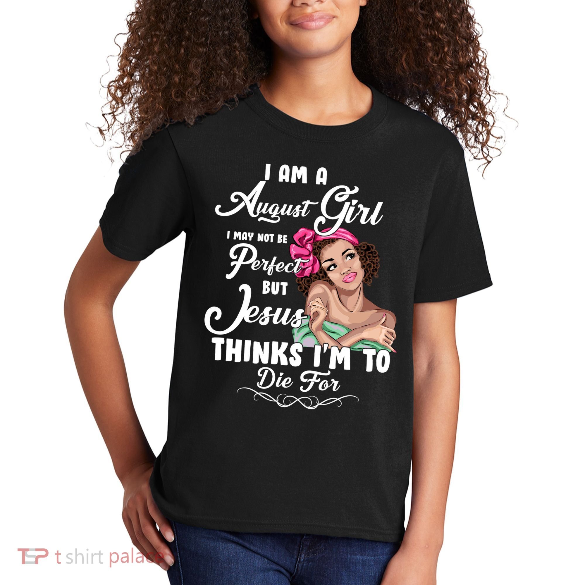 Perfect August Girl Jesus Thinks I'm To Die For Kids T-Shirt