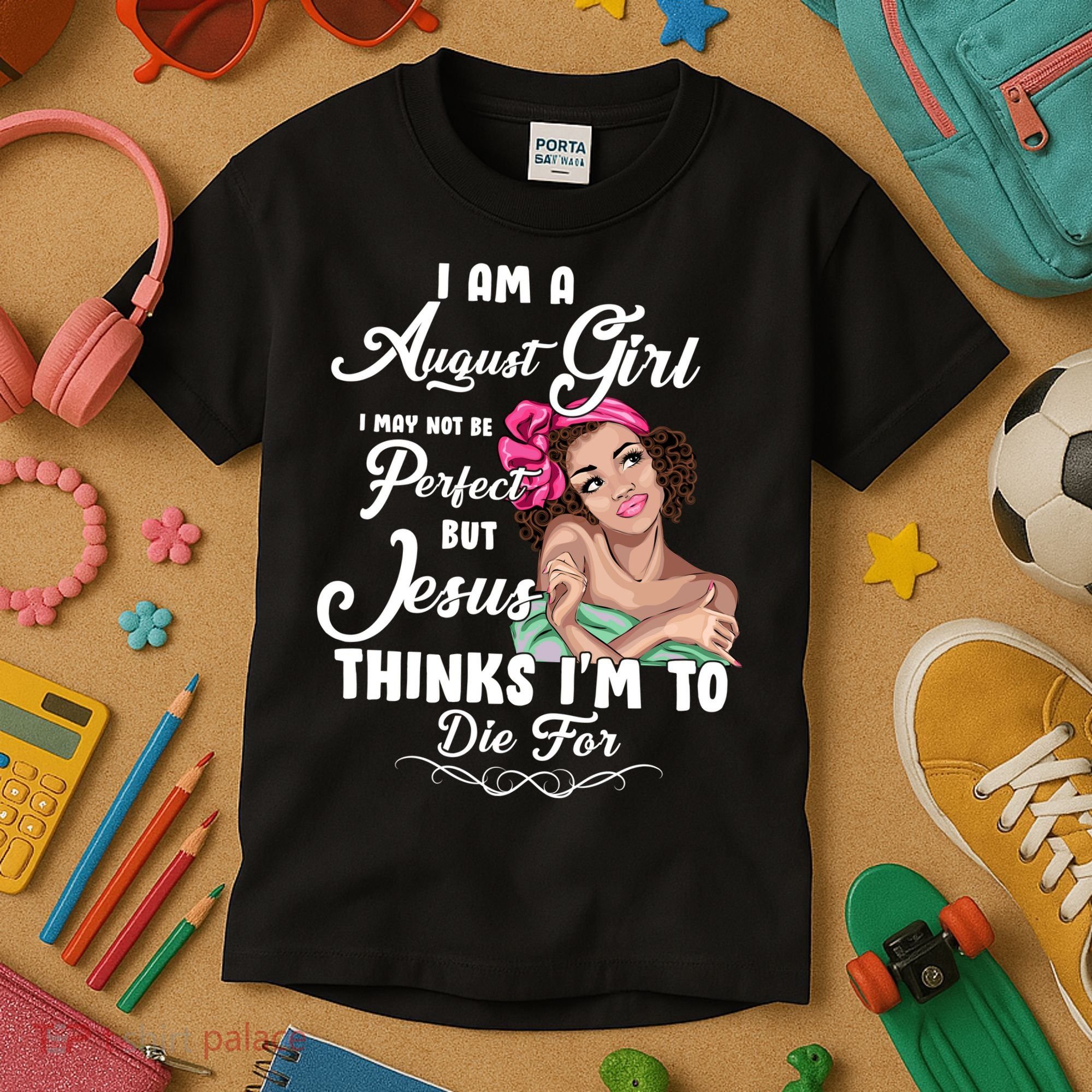 Perfect August Girl Jesus Thinks I'm To Die For Kids T-Shirt