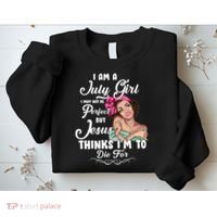 Perfect July Girl Jesus Thinks I'm To Die For Sweatshirt thumb 2
