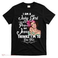 Perfect July Girl Jesus Thinks I'm To Die For T-Shirt thumb 0