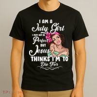 Perfect July Girl Jesus Thinks I'm To Die For T-Shirt thumb 3