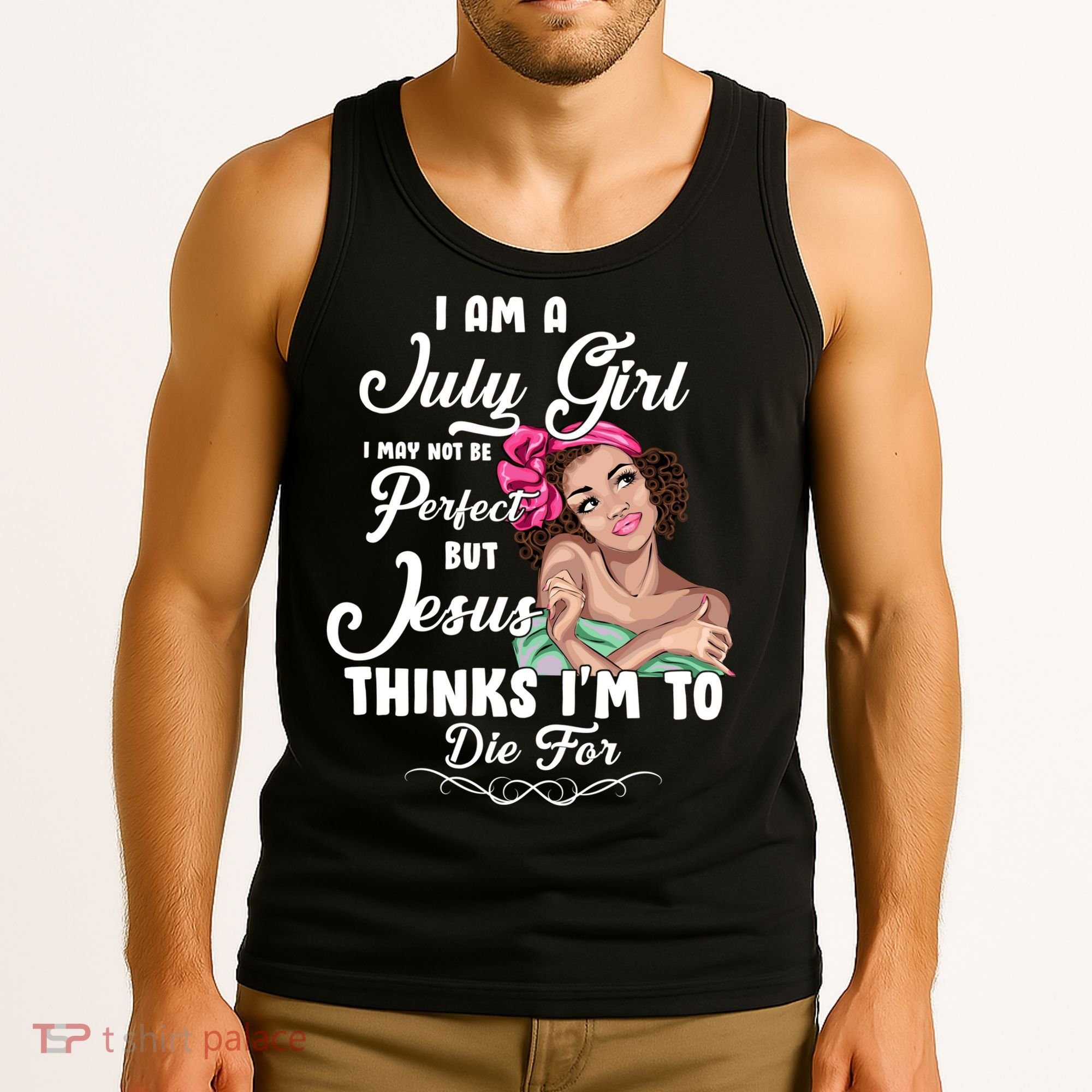 Perfect July Girl Jesus Thinks I'm To Die For Tank Top