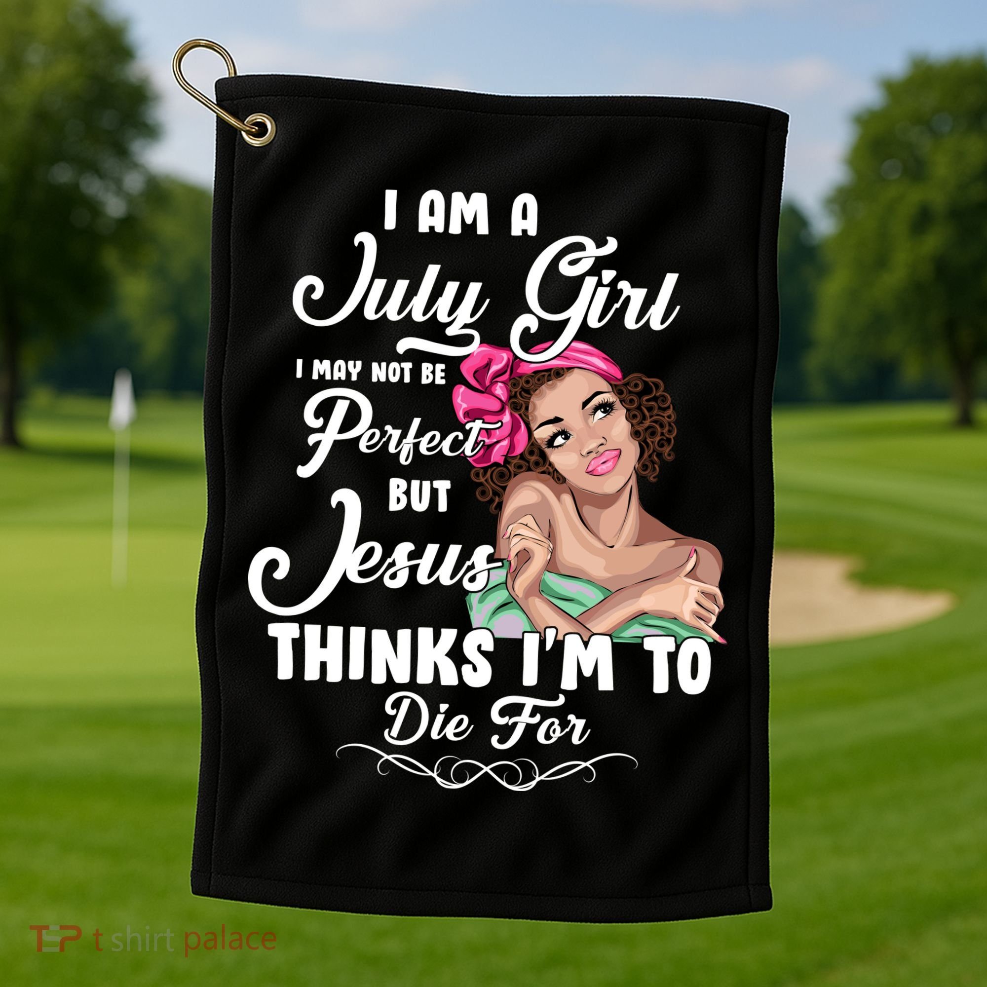 Perfect July Girl Jesus Thinks I'm To Die For Golf Towel