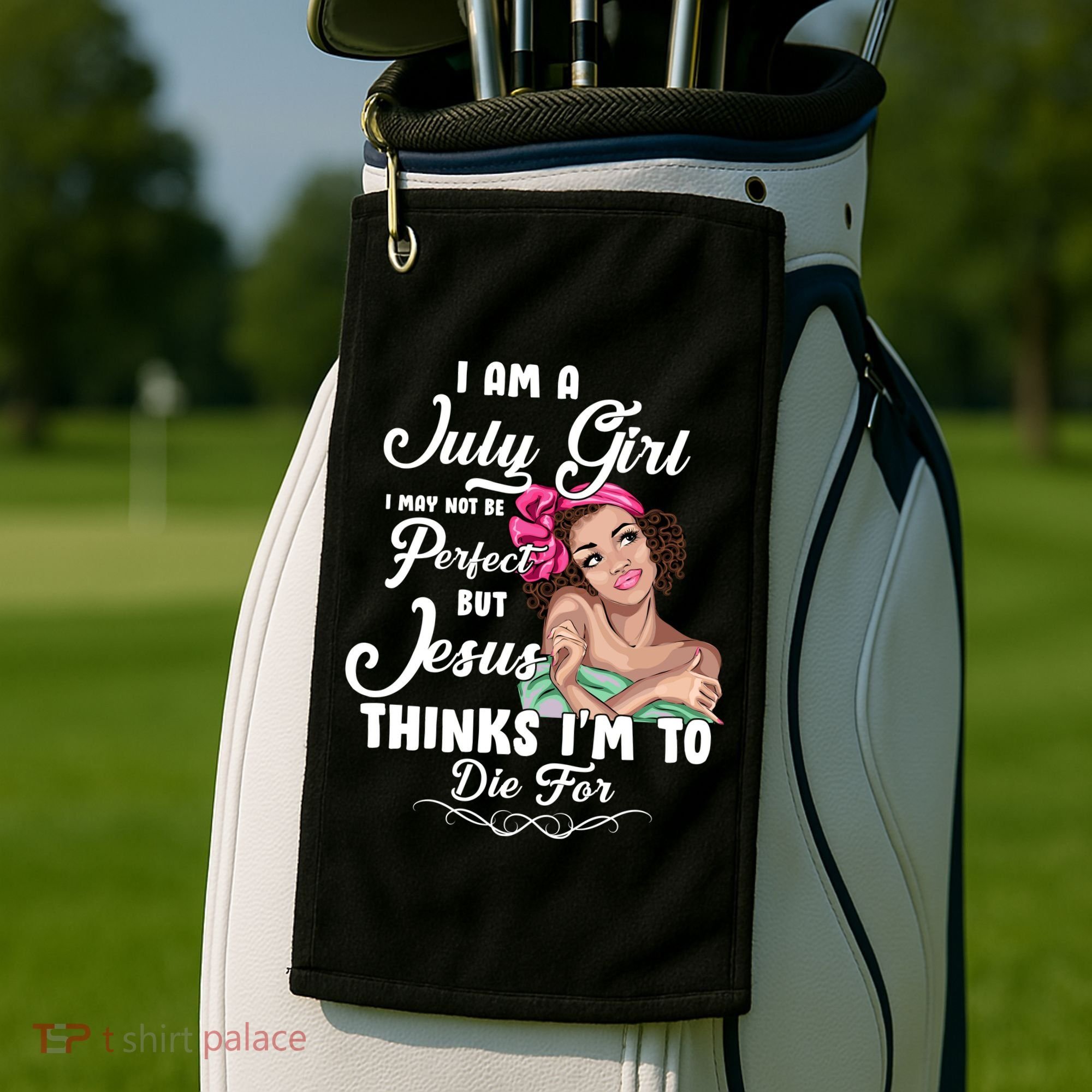 Perfect July Girl Jesus Thinks I'm To Die For Golf Towel
