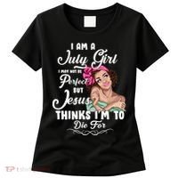 Perfect July Girl Jesus Thinks I'm To Die For Women's T-Shirt thumb 0