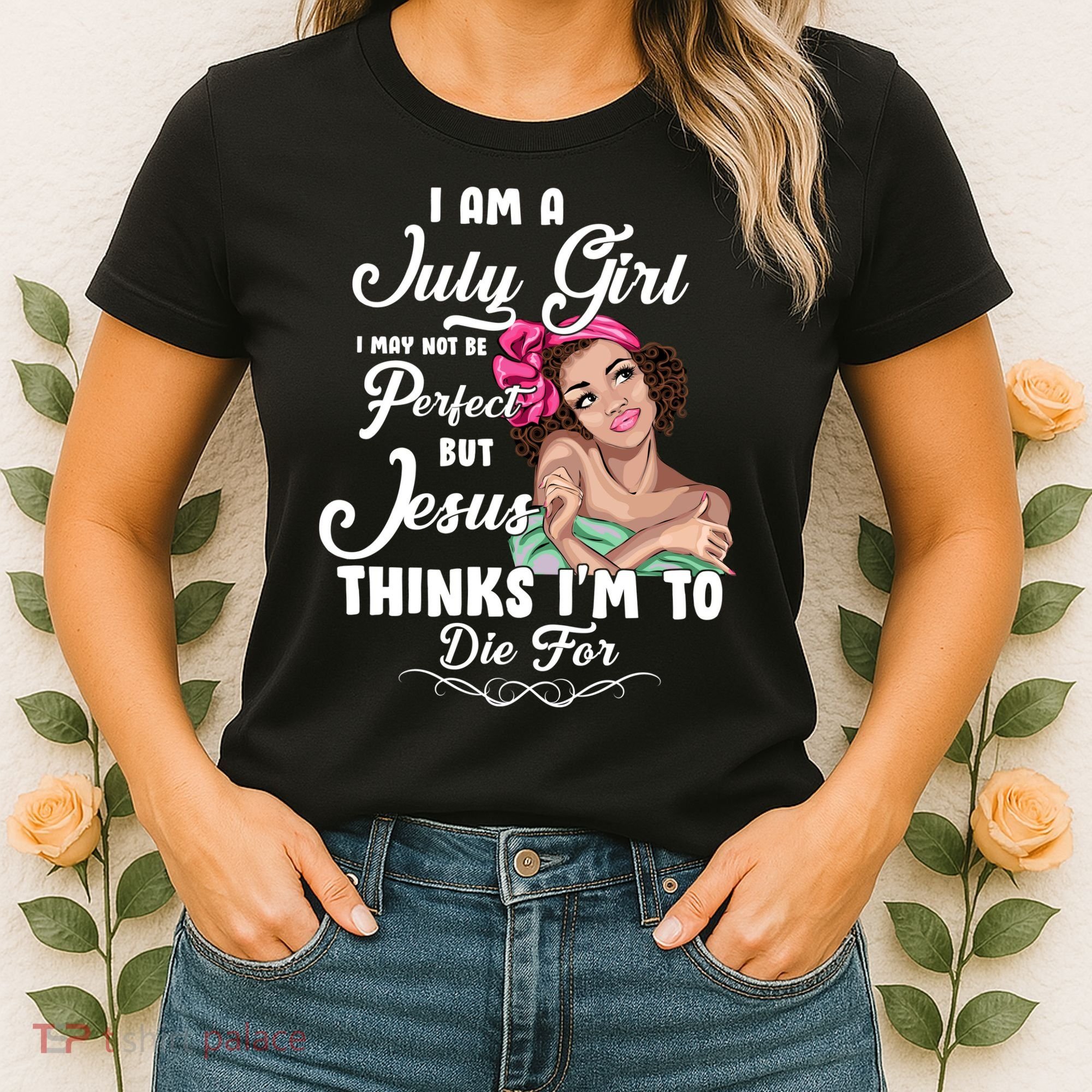 Perfect July Girl Jesus Thinks I'm To Die For Women's T-Shirt